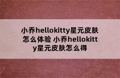 小乔hellokitty星元皮肤怎么体验 小乔hellokitty星元皮肤怎么得